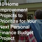 10 Home Improvement Projects to Prioritize for Your Next Personal Finance Budget Project