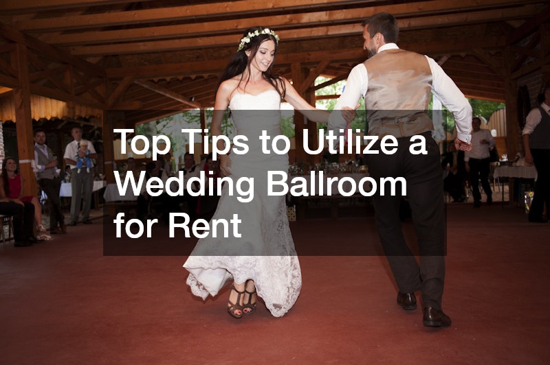 Top Tips to Utilize a Wedding Ballroom for Rent