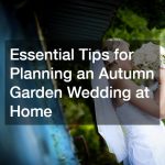 Essential Tips for Planning an Autumn Garden Wedding at Home