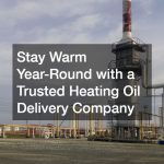 Stay Warm Year-Round with a Trusted Heating Oil Delivery Company