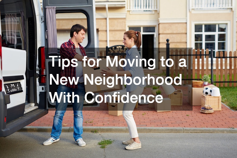 Tips for Moving to a New Neighborhood With Confidence