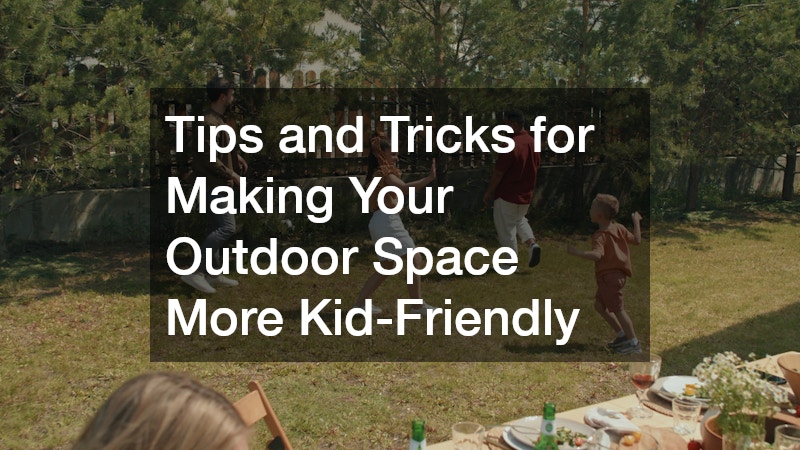Tips and Tricks for Making Your Outdoor Space More Kid-Friendly