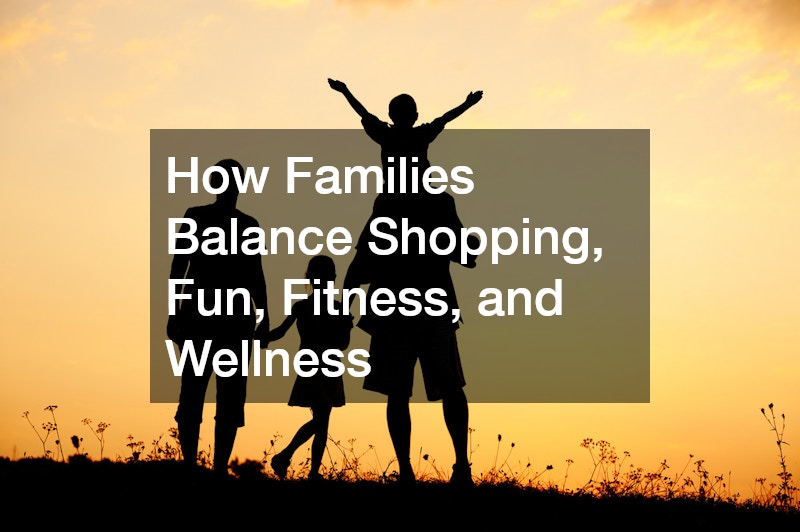 How Families Balance Shopping, Fun, Fitness, and Wellness