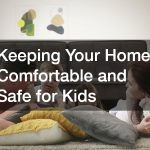 Keeping Your Home Comfortable and Safe for Kids