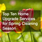 Top Ten Home Upgrade Services for Spring Cleaning Season