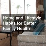 Home and Lifestyle Habits for Better Family Health