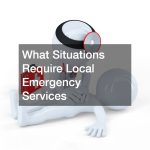 What Situations Require Local Emergency Services